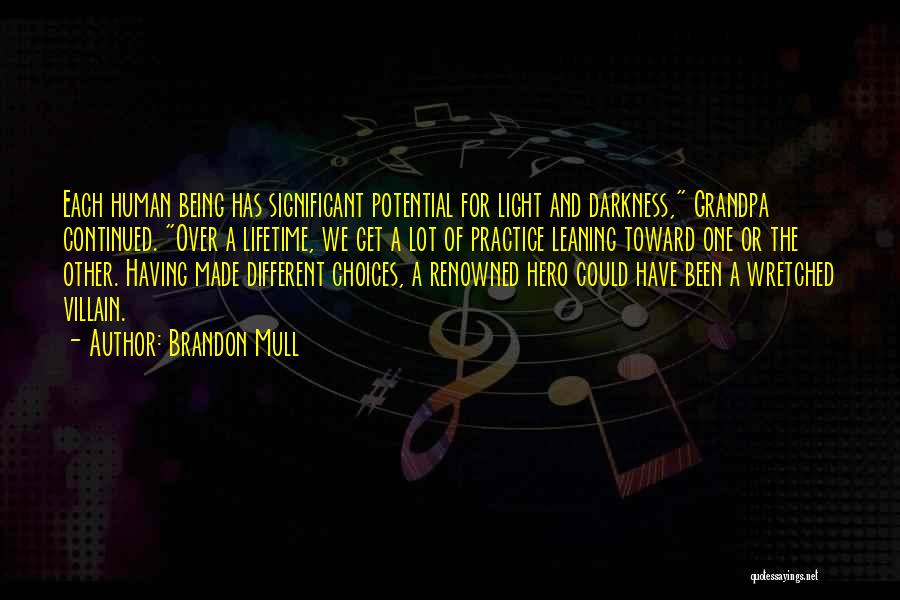 Brandon Mull Quotes: Each Human Being Has Significant Potential For Light And Darkness, Grandpa Continued. Over A Lifetime, We Get A Lot Of