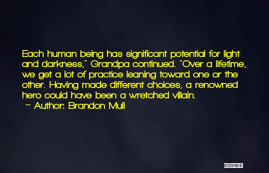 Brandon Mull Quotes: Each Human Being Has Significant Potential For Light And Darkness, Grandpa Continued. Over A Lifetime, We Get A Lot Of