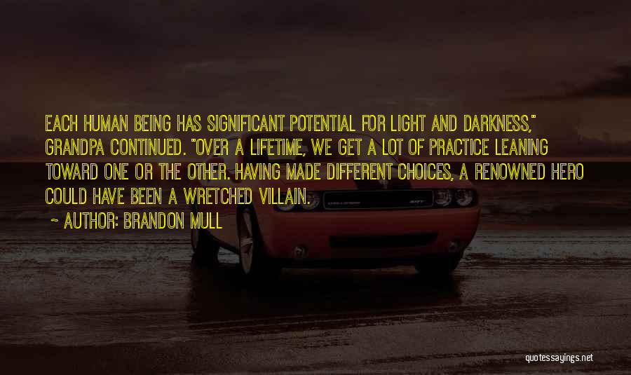 Brandon Mull Quotes: Each Human Being Has Significant Potential For Light And Darkness, Grandpa Continued. Over A Lifetime, We Get A Lot Of