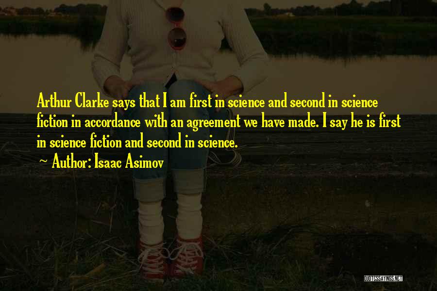 Isaac Asimov Quotes: Arthur Clarke Says That I Am First In Science And Second In Science Fiction In Accordance With An Agreement We
