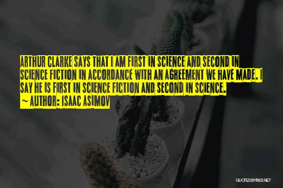 Isaac Asimov Quotes: Arthur Clarke Says That I Am First In Science And Second In Science Fiction In Accordance With An Agreement We