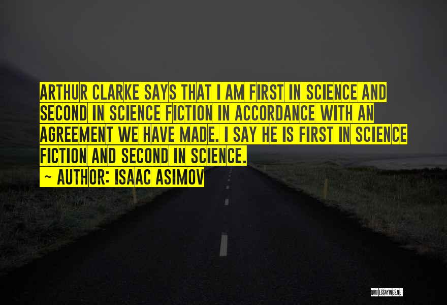 Isaac Asimov Quotes: Arthur Clarke Says That I Am First In Science And Second In Science Fiction In Accordance With An Agreement We