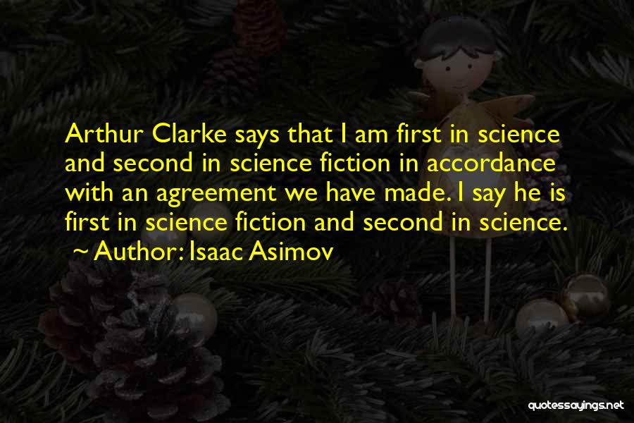 Isaac Asimov Quotes: Arthur Clarke Says That I Am First In Science And Second In Science Fiction In Accordance With An Agreement We