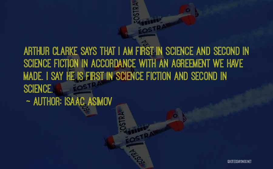 Isaac Asimov Quotes: Arthur Clarke Says That I Am First In Science And Second In Science Fiction In Accordance With An Agreement We