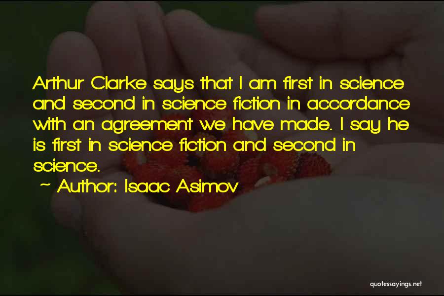 Isaac Asimov Quotes: Arthur Clarke Says That I Am First In Science And Second In Science Fiction In Accordance With An Agreement We