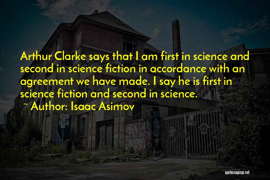 Isaac Asimov Quotes: Arthur Clarke Says That I Am First In Science And Second In Science Fiction In Accordance With An Agreement We