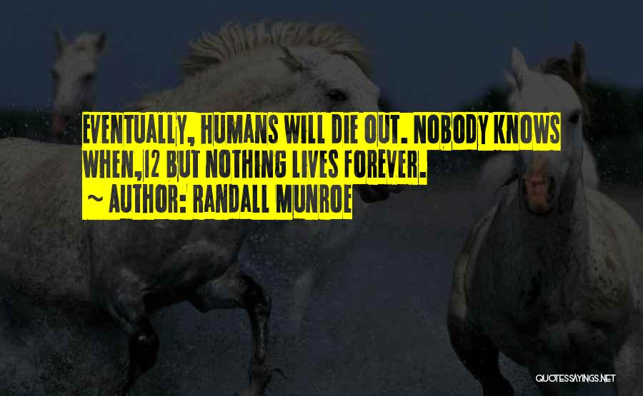 Randall Munroe Quotes: Eventually, Humans Will Die Out. Nobody Knows When,12 But Nothing Lives Forever.