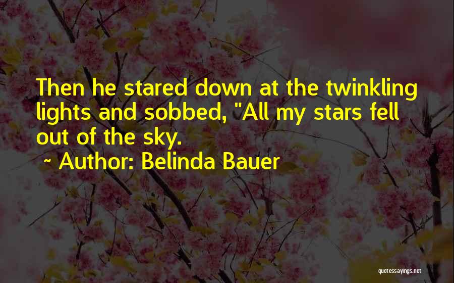 Belinda Bauer Quotes: Then He Stared Down At The Twinkling Lights And Sobbed, All My Stars Fell Out Of The Sky.