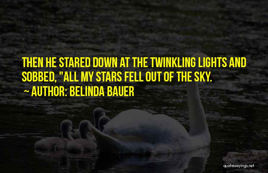 Belinda Bauer Quotes: Then He Stared Down At The Twinkling Lights And Sobbed, All My Stars Fell Out Of The Sky.