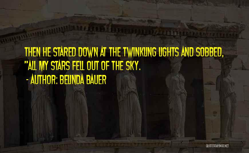 Belinda Bauer Quotes: Then He Stared Down At The Twinkling Lights And Sobbed, All My Stars Fell Out Of The Sky.