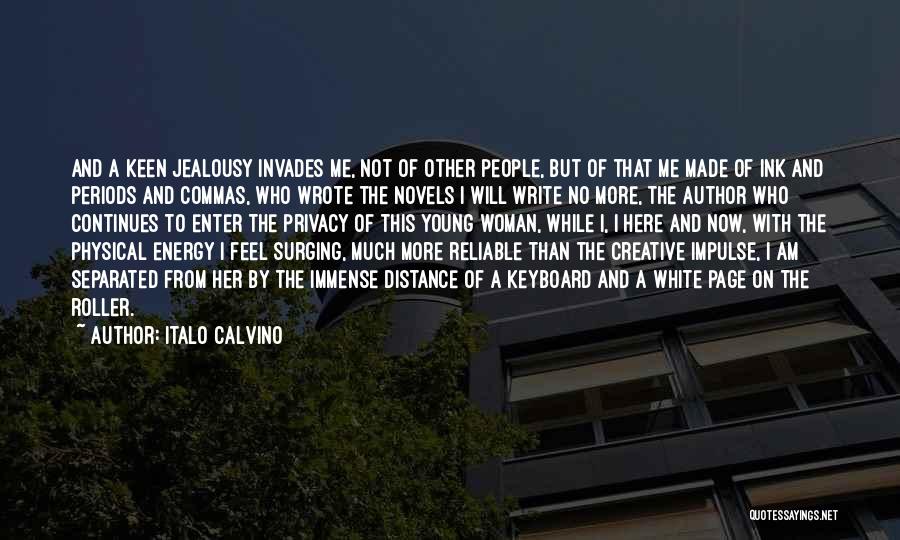 Italo Calvino Quotes: And A Keen Jealousy Invades Me, Not Of Other People, But Of That Me Made Of Ink And Periods And