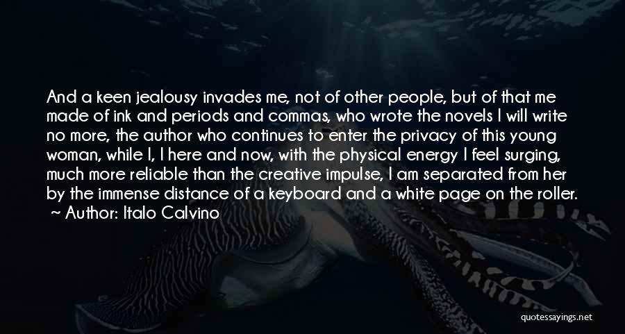 Italo Calvino Quotes: And A Keen Jealousy Invades Me, Not Of Other People, But Of That Me Made Of Ink And Periods And