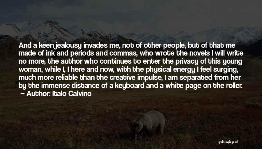 Italo Calvino Quotes: And A Keen Jealousy Invades Me, Not Of Other People, But Of That Me Made Of Ink And Periods And