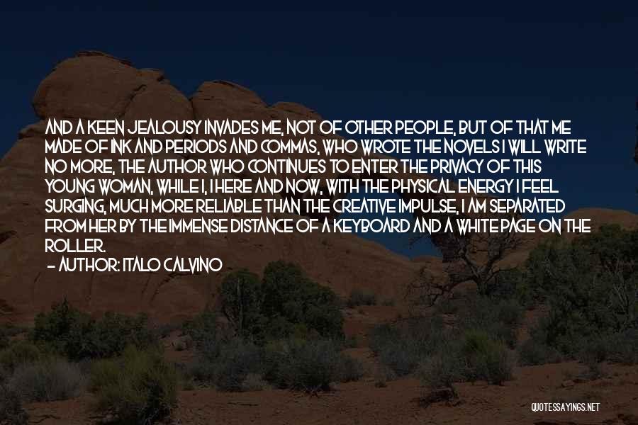 Italo Calvino Quotes: And A Keen Jealousy Invades Me, Not Of Other People, But Of That Me Made Of Ink And Periods And