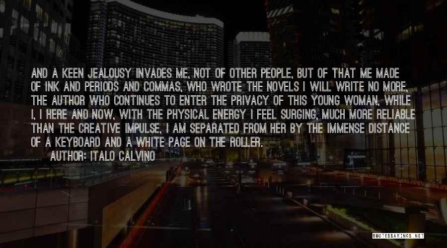 Italo Calvino Quotes: And A Keen Jealousy Invades Me, Not Of Other People, But Of That Me Made Of Ink And Periods And