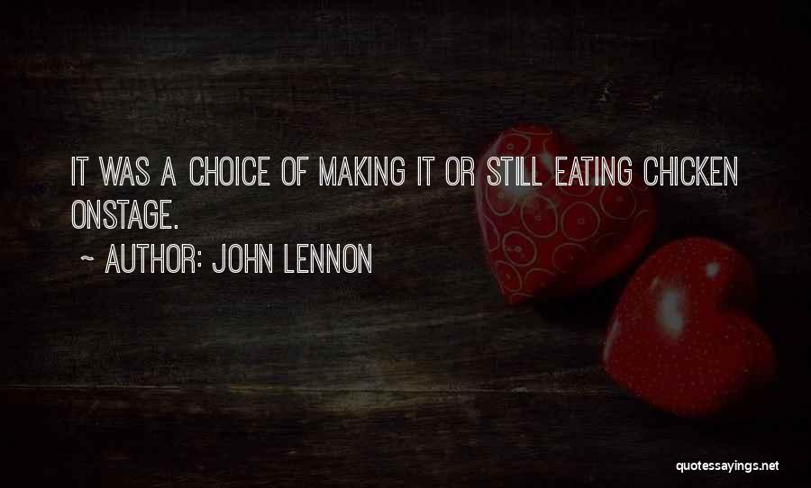 John Lennon Quotes: It Was A Choice Of Making It Or Still Eating Chicken Onstage.