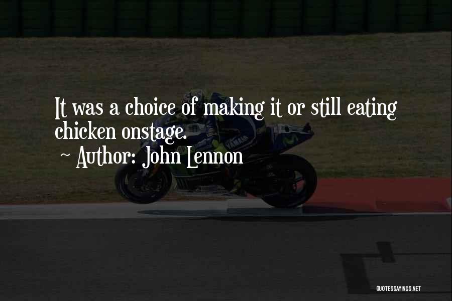 John Lennon Quotes: It Was A Choice Of Making It Or Still Eating Chicken Onstage.