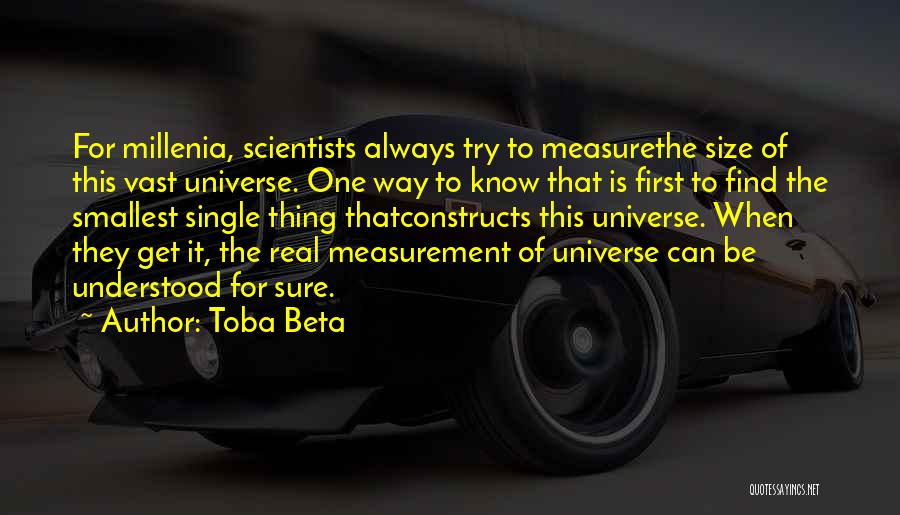 Toba Beta Quotes: For Millenia, Scientists Always Try To Measurethe Size Of This Vast Universe. One Way To Know That Is First To