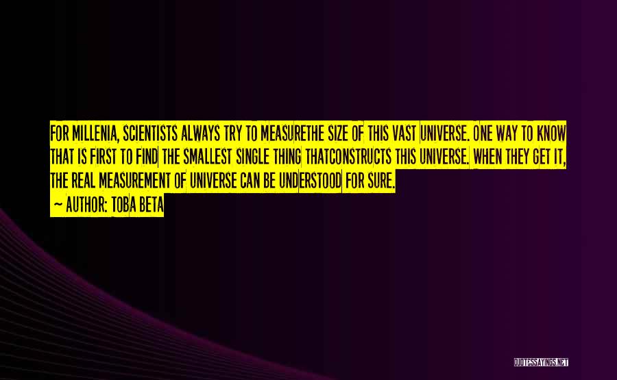 Toba Beta Quotes: For Millenia, Scientists Always Try To Measurethe Size Of This Vast Universe. One Way To Know That Is First To