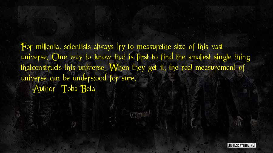 Toba Beta Quotes: For Millenia, Scientists Always Try To Measurethe Size Of This Vast Universe. One Way To Know That Is First To