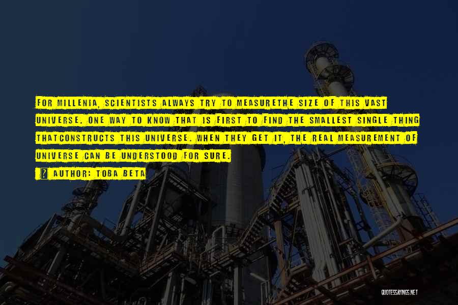 Toba Beta Quotes: For Millenia, Scientists Always Try To Measurethe Size Of This Vast Universe. One Way To Know That Is First To