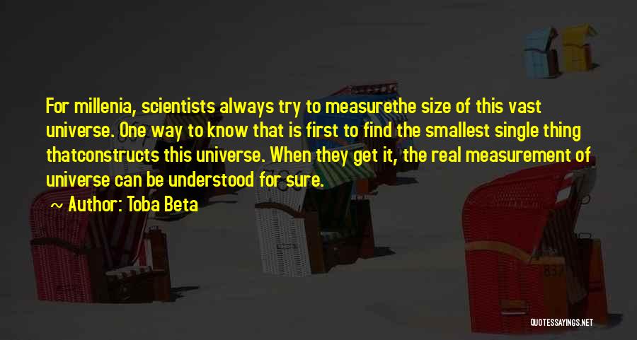 Toba Beta Quotes: For Millenia, Scientists Always Try To Measurethe Size Of This Vast Universe. One Way To Know That Is First To
