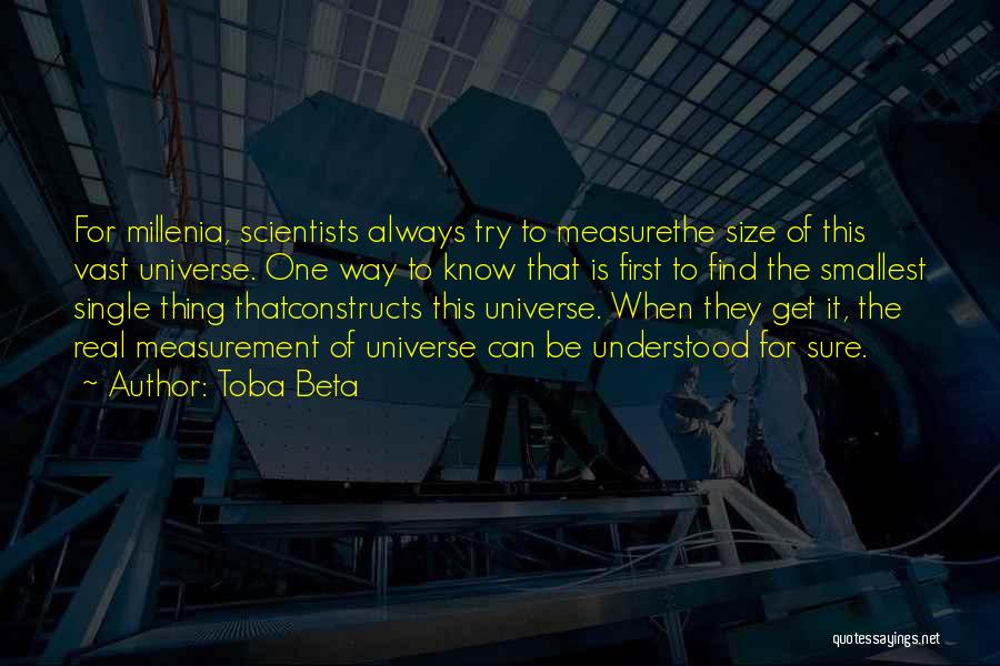Toba Beta Quotes: For Millenia, Scientists Always Try To Measurethe Size Of This Vast Universe. One Way To Know That Is First To