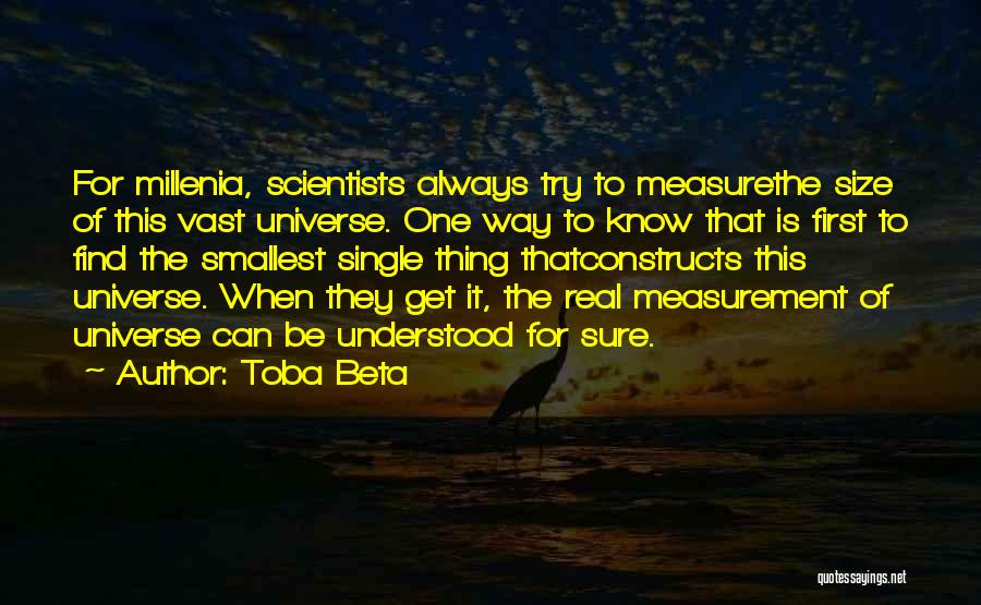 Toba Beta Quotes: For Millenia, Scientists Always Try To Measurethe Size Of This Vast Universe. One Way To Know That Is First To