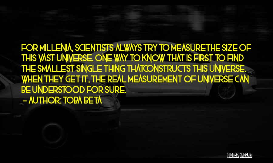 Toba Beta Quotes: For Millenia, Scientists Always Try To Measurethe Size Of This Vast Universe. One Way To Know That Is First To