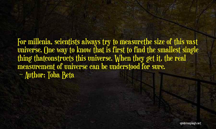Toba Beta Quotes: For Millenia, Scientists Always Try To Measurethe Size Of This Vast Universe. One Way To Know That Is First To