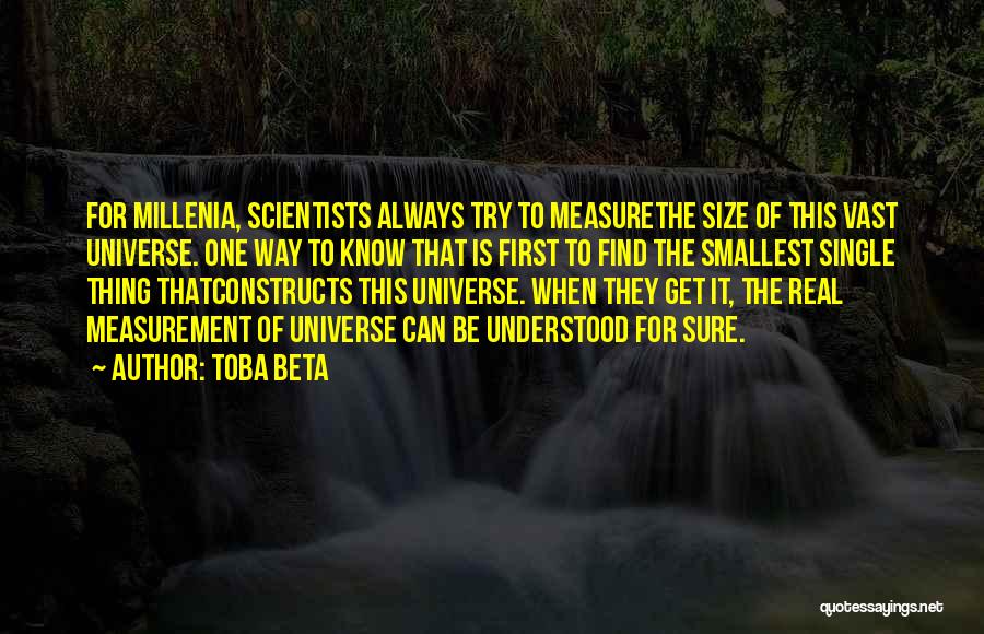 Toba Beta Quotes: For Millenia, Scientists Always Try To Measurethe Size Of This Vast Universe. One Way To Know That Is First To