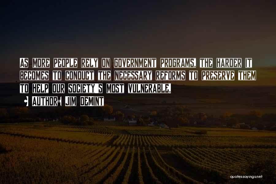 Jim DeMint Quotes: As More People Rely On Government Programs, The Harder It Becomes To Conduct The Necessary Reforms To Preserve Them To