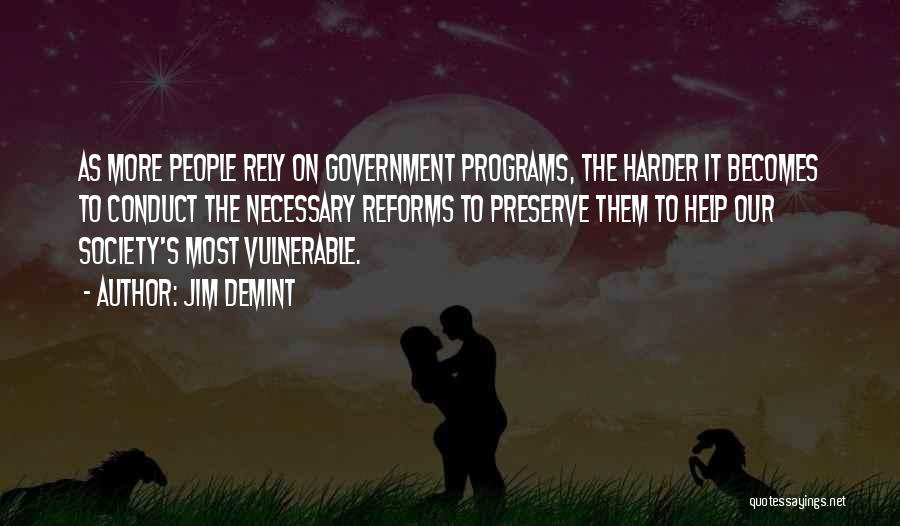 Jim DeMint Quotes: As More People Rely On Government Programs, The Harder It Becomes To Conduct The Necessary Reforms To Preserve Them To