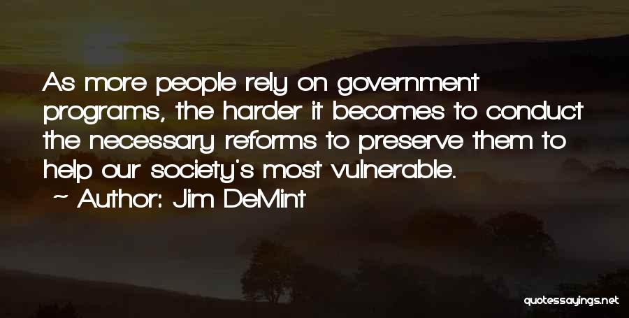 Jim DeMint Quotes: As More People Rely On Government Programs, The Harder It Becomes To Conduct The Necessary Reforms To Preserve Them To