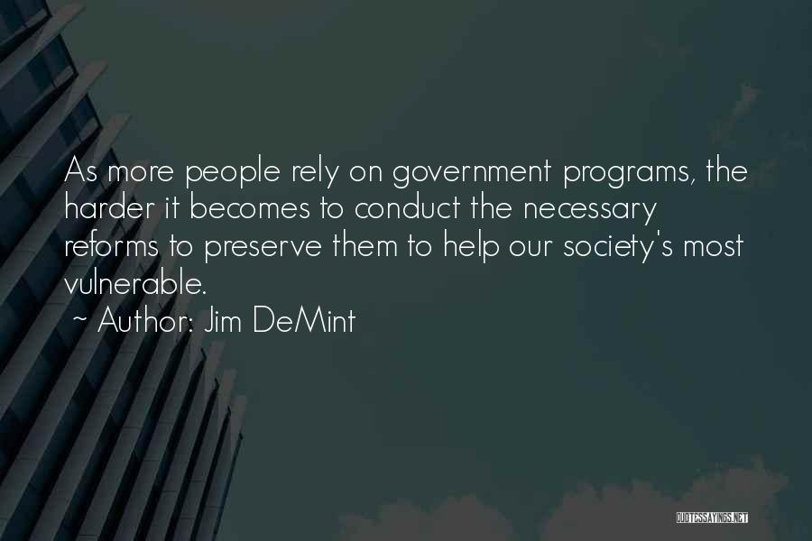 Jim DeMint Quotes: As More People Rely On Government Programs, The Harder It Becomes To Conduct The Necessary Reforms To Preserve Them To