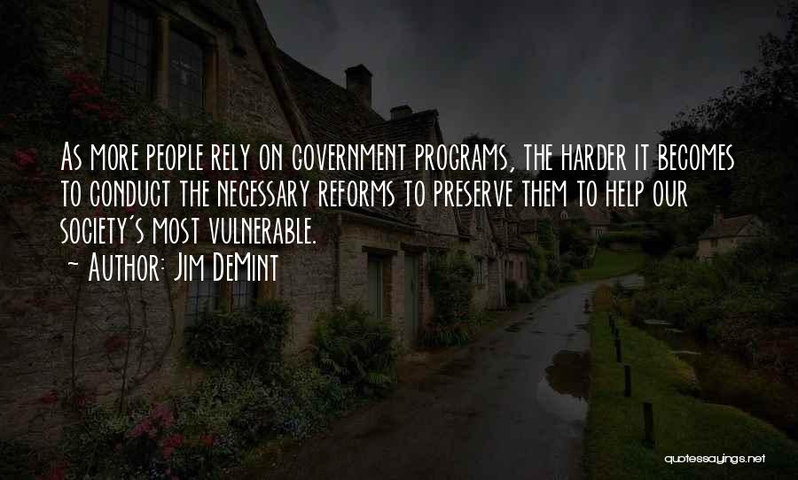 Jim DeMint Quotes: As More People Rely On Government Programs, The Harder It Becomes To Conduct The Necessary Reforms To Preserve Them To