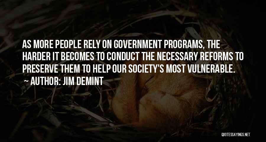 Jim DeMint Quotes: As More People Rely On Government Programs, The Harder It Becomes To Conduct The Necessary Reforms To Preserve Them To