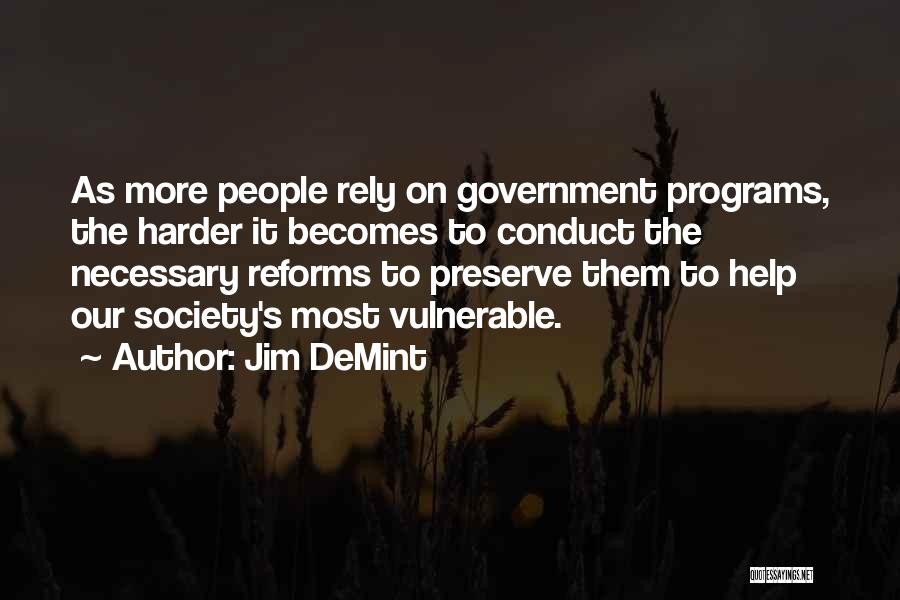 Jim DeMint Quotes: As More People Rely On Government Programs, The Harder It Becomes To Conduct The Necessary Reforms To Preserve Them To