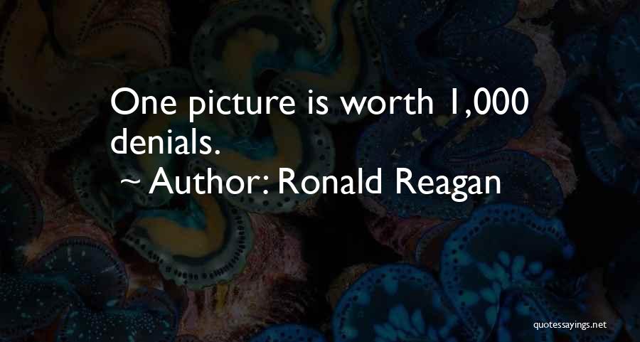 Ronald Reagan Quotes: One Picture Is Worth 1,000 Denials.