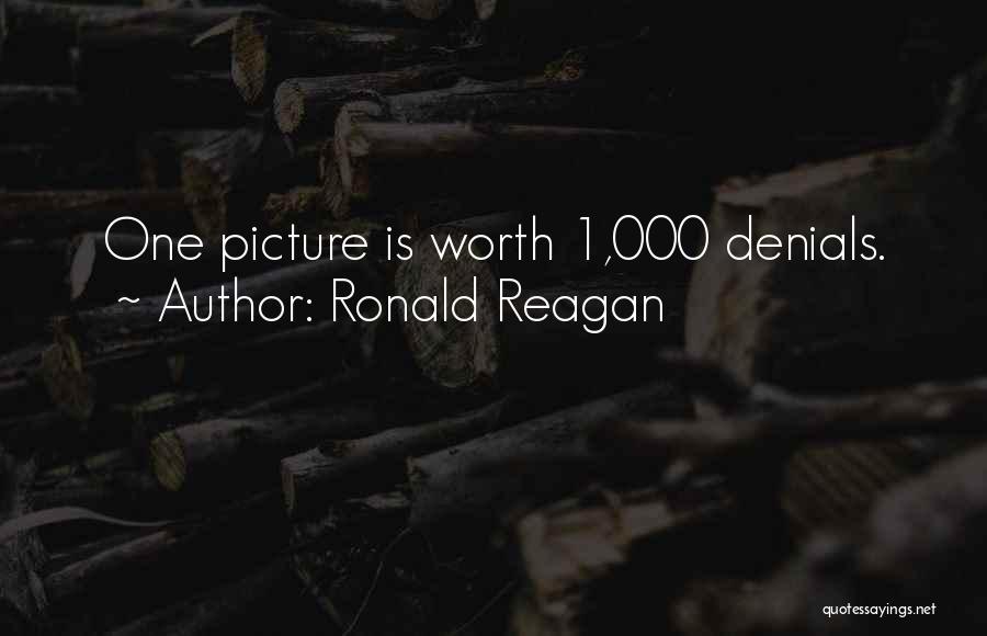 Ronald Reagan Quotes: One Picture Is Worth 1,000 Denials.