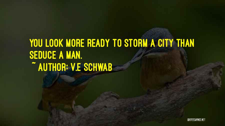 V.E Schwab Quotes: You Look More Ready To Storm A City Than Seduce A Man.