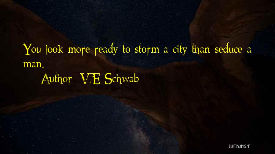 V.E Schwab Quotes: You Look More Ready To Storm A City Than Seduce A Man.