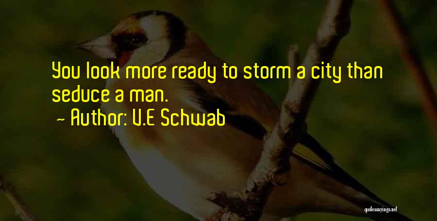 V.E Schwab Quotes: You Look More Ready To Storm A City Than Seduce A Man.
