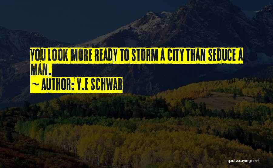 V.E Schwab Quotes: You Look More Ready To Storm A City Than Seduce A Man.