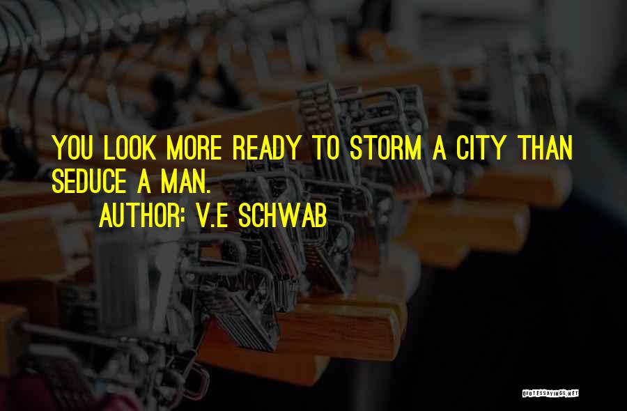 V.E Schwab Quotes: You Look More Ready To Storm A City Than Seduce A Man.