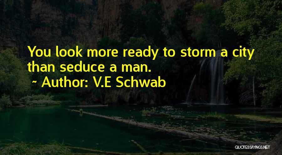 V.E Schwab Quotes: You Look More Ready To Storm A City Than Seduce A Man.