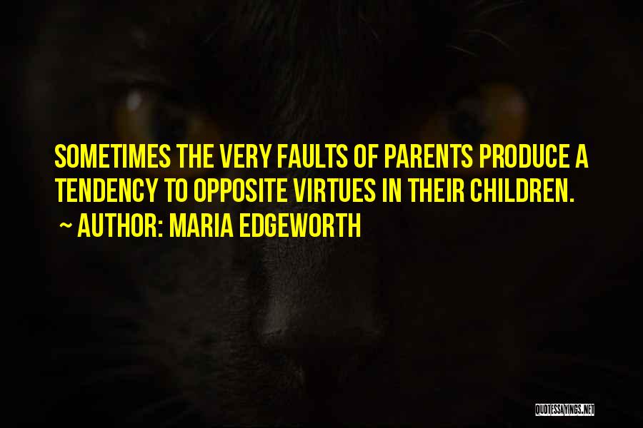Maria Edgeworth Quotes: Sometimes The Very Faults Of Parents Produce A Tendency To Opposite Virtues In Their Children.