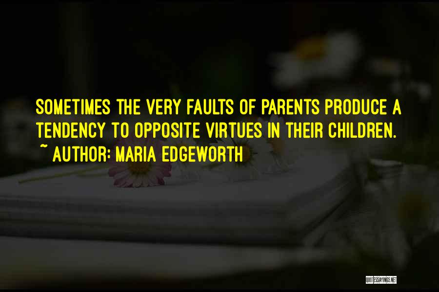 Maria Edgeworth Quotes: Sometimes The Very Faults Of Parents Produce A Tendency To Opposite Virtues In Their Children.