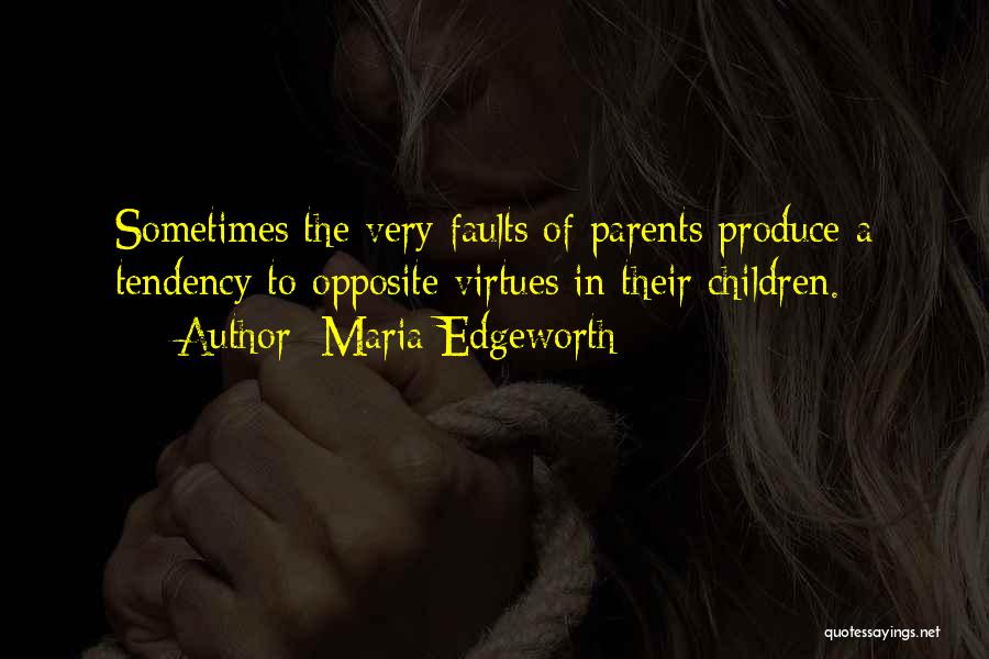 Maria Edgeworth Quotes: Sometimes The Very Faults Of Parents Produce A Tendency To Opposite Virtues In Their Children.