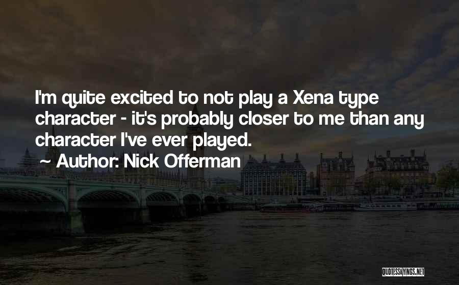 Nick Offerman Quotes: I'm Quite Excited To Not Play A Xena Type Character - It's Probably Closer To Me Than Any Character I've